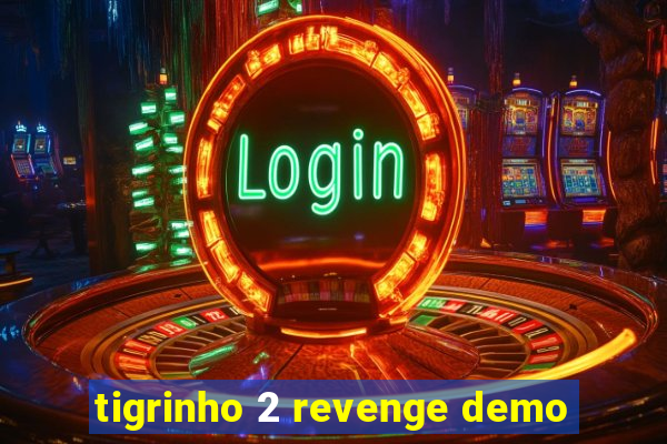 tigrinho 2 revenge demo